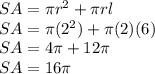 SA=\pi r^{2}+\pi rl\\&#10;SA=\pi (2^{2})+\pi (2)(6)\\&#10;SA=4\pi+12\pi\\&#10;SA=16\pi\\