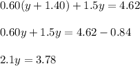 0.60 (y +1.40) + 1.5y = 4.62\\\\0.60y + 1.5y = 4.62 - 0.84\\\\2.1y = 3.78