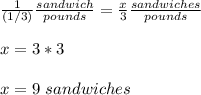 \frac{1}{(1/3)}\frac{sandwich}{pounds}=\frac{x}{3}\frac{sandwiches}{pounds}\\ \\x=3*3\\ \\x=9\ sandwiches