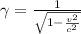 \gamma = \frac{1}{\sqrt{1-\frac{v^2}{c^2}}}