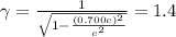 \gamma = \frac{1}{\sqrt{1-\frac{(0.700 c)^2}{c^2}}}=1.4