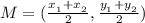 M = (\frac{x_{_1}+{x_{_2}} }{2} , \frac{y_{_1}+{y_{_2}} }{2})