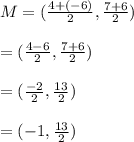 M =  (\frac{4+(-6) }{2} , \frac{7+6}{2}) \\ \\&#10;= (\frac{4-6 }{2} , \frac{7+6}{2}) \\ \\&#10;= (\frac{-2 }{2} , \frac{13}{2}) \\ \\&#10;= (-1,\frac{13}{2})