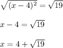 \sqrt{(x-4)^2}  = \sqrt{19}\\\\x-4 = \sqrt{19} \\\\x = 4 + \sqrt{19}