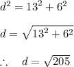 { d }^{ 2 }={ 13 }^{ 2 }+{ 6 }^{ 2 }\\ \\ d=\sqrt { { 13 }^{ 2 }+{ 6 }^{ 2 } } \\ \\ \therefore \quad d=\sqrt { 205 }