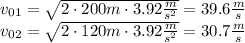 v_{01}=\sqrt{2\cdot200m\cdot 3.92\frac{m}{s^2}}=39.6\frac{m}{s}\\v_{02}=\sqrt{2\cdot120m\cdot 3.92\frac{m}{s^2}}=30.7\frac{m}{s}