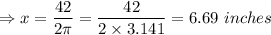 \Rightarrow x=\dfrac{42}{2\pi}=\dfrac{42}{2\times 3.141}=6.69\ inches