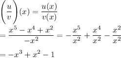 \Bigg(\displaystyle\frac{u}{v}\Bigg)(x) = \frac{u(x)}{v(x)}\\\\= \frac{x^5 - x^4 + x^2}{-x^2} = -\frac{x^5}{x^2} + \frac{x^4}{x^2} - \frac{x^2}{x^2}\\\\= -x^3 + x^2-1
