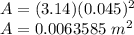 A=(3.14)(0.045)^{2}\\A=0.0063585\ m^2