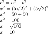 c^2=a^2+b^2\\x^2=(5\sqrt{2} )^2+(5\sqrt{2} )^2\\x^2=50+50\\x^2=100\\x=\sqrt{100}\\ x=10
