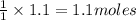 \frac{1}{1}\times 1.1=1.1 moles