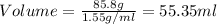 Volume=\frac{85.8g}{1.55g/ml}=55.35ml
