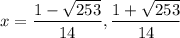 x=\dfrac{1-\sqrt{253}}{14},\dfrac{1+\sqrt{253}}{14}