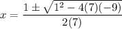 x=\dfrac{1\pm\sqrt{1^2-4(7)(-9)}}{2(7)}