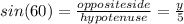 sin(60)=\frac{opposite side}{hypotenuse}= \frac{y}{5}\\