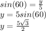 sin(60)=\frac{y}{5}\\ y=5sin(60)\\y=\frac{5\sqrt{3} }{2}