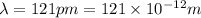 \lambda =121pm=121\times 10^{-12}m