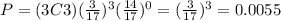 P = (3C3) (\frac{3}{17})^3 (\frac{14}{17})^0 = (\frac{3}{17})^3 = 0.0055