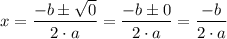x = \dfrac{-b\pm \sqrt{0}}{2\cdot a} = \dfrac{-b\pm0}{2\cdot a}  = \dfrac{-b}{2\cdot a}