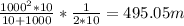 \frac{1000^{2} *10}{10+1000}*\frac{1}{2*10}  =495.05 m