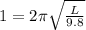 1 = 2\pi \sqrt{\frac{L}{9.8}}