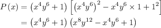 \begin{aligned}P\left( x \right)&= \left( {{x^4}{y^6} + 1}\right)\left[ {{{\left( {{x^4}{y^6}} \right)}^2} - {x^4}{y^6} \times 1 + {1^2}} \right]\\&= \left( {{x^4}{y^6} + 1} \right)\left( {{x^8}{y^{12}} - {x^4}{y^6} + 1} \right) \\\end{aligned}
