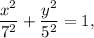 \dfrac{x^2}{7^2}+\dfrac{y^2}{5^2}=1,