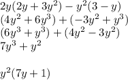 2y(2y+3y^{2})-y^{2}(3-y)\\ (4y^{2}+6y^{3}) + (-3y^{2}+y^{3})\\ (6y^{3}+y^{3})+(4y^{2}-3y^{2})\\ 7y^{3}+y^{2}\\\\ y^{2}(7y+1)