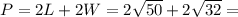 P = 2L + 2W = 2\sqrt{50} + 2\sqrt{32} =