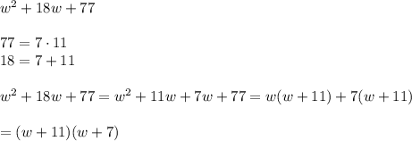 w^2+18w+77\\\\77=7\cdot11\\18=7+11\\\\w^2+18w+77=w^2+11w+7w+77=w(w+11)+7(w+11)\\\\=(w+11)(w+7)
