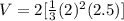 V=2[\frac{1}{3}(2)^{2} (2.5)]