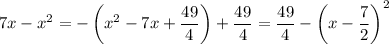 7x-x^2=-\left(x^2-7x+\dfrac{49}4\right)+\dfrac{49}4=\dfrac{49}4-\left(x-\dfrac72\right)^2