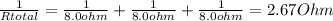 \frac{1}{Rtotal} =\frac{1}{8.0ohm} +\frac{1}{8.0ohm} +\frac{1}{8.0ohm} =2.67Ohm