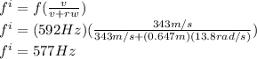 f^{i}=f(\frac{v}{v+rw} )\\f^{i}=(592Hz)(\frac{343m/s}{343m/s+(0.647m)(13.8rad/s)} )\\f^{i}=577Hz