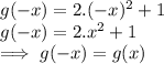 g(-x)=2.(-x)^2+1\\g(-x)=2.x^2+1\\\implies g(-x)=g(x)