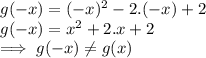 g(-x)=(-x)^2-2.(-x)+2\\g(-x)=x^2+2.x+2\\\implies g(-x)\neq g(x)