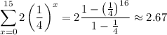 \displaystyle\sum_{x=0}^{15}2\left(\frac14\right)^x=2\dfrac{1-\left(\frac14\right)^{16}}{1-\frac14}\approx2.67