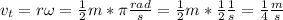 v_{t}=r\omega=\frac{1}{2}m*\pi \frac{rad}{s}=\frac{1}{2}m*\frac{1}{2}\frac{1}{s}=\frac{1}{4}\frac{m}{s}
