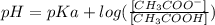 pH=pKa + log(\frac{[CH_{3}COO^{-}]}{[CH_{3}COOH]})