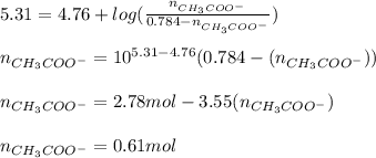 5.31=4.76 + log(\frac{n_{ CH_{3}COO^{-}}}{0.784-n_{ CH_{3}COO^{-}}}})\\ \\ n_{ CH_{3}COO^{-}}=10^{5.31-4.76}(0.784-(n_{ CH_{3}COO^{-}}))\\  \\ n_{ CH_{3}COO^{-}}= 2.78 mol-3.55(n_{ CH_{3}COO^{-}})\\ \\ n_{ CH_{3}COO^{-}}= 0.61mol