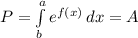 P=\int\limits^a_b {e^{f(x)}} \, dx =A