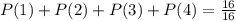 P(1)+P(2)+P(3)+P(4)=\frac{16}{16}