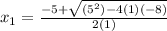x_{1} =\frac{-5+\sqrt{(5^{2})-4(1)(-8) } }{2(1)}