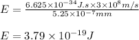E=\frac{6.625\times 10^{-34}J.s\times 3\times 10^8m/s}{5.25\times 10^{-7}mm}\\\\E=3.79\times 10^{-19}J
