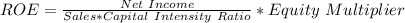 ROE=\frac{Net\ Income}{Sales*Capital\ Intensity\ Ratio}* Equity\ Multiplier