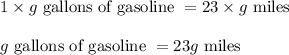 1 \times g \text{ gallons of gasoline } = 23 \times g \text{ miles }\\\\g \text{ gallons of gasoline } = 23g \text{ miles }