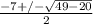 \frac{-7+/- \sqrt{49-20} }{2}