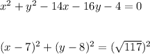 x^2+y^2-14x-16y-4=0\\\\\\(x-7)^2+(y-8)^2=(\sqrt{117})^2