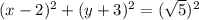 (x-2)^2+(y+3)^2=(\sqrt{5})^2