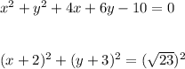 x^2+y^2+4x+6y-10=0\\\\\\(x+2)^2+(y+3)^2=(\sqrt{23})^2